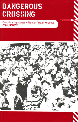 Dangerous Crossing: 2004 Update Conditions Impacting the Flight of Tibetan Refugees